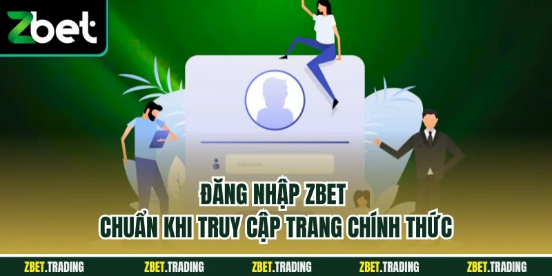 Đăng nhập Zbet chuẩn khi truy cập trang chính thức