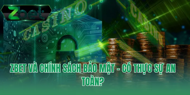 ZBET và chính sách bảo mật – Có thực sự an toàn?